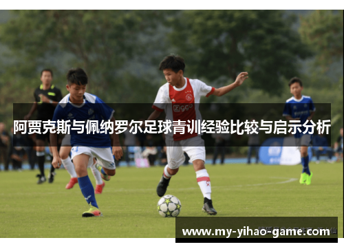 阿贾克斯与佩纳罗尔足球青训经验比较与启示分析