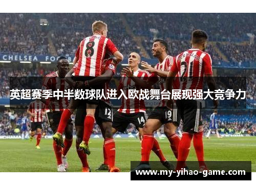 英超赛季中半数球队进入欧战舞台展现强大竞争力